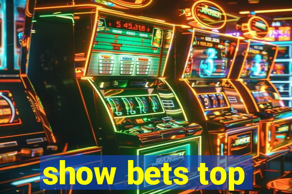 show bets top
